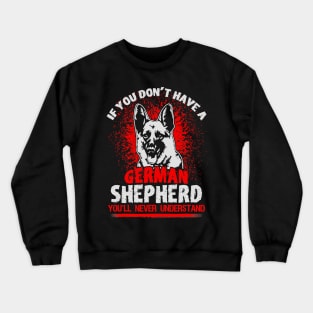 If You Dont Have A German Shepherd Youll Never Understand Crewneck Sweatshirt